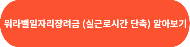 워라밸일자리장려금 (소정근로시간 단축) 알아보기 4 워라밸일자리장려금(실근로시간단축)바로가기
